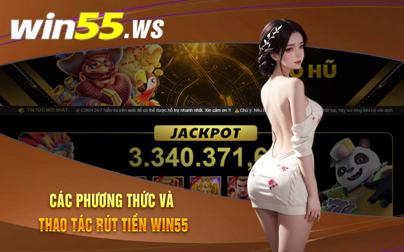 Các phương thức và thao tác rút tiền Win55