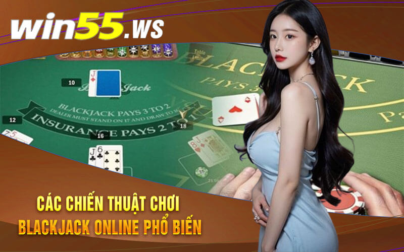 Các chiến thuật chơi Blackjack Online phổ biến