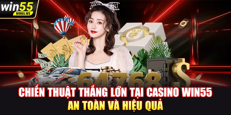 Chiến thuật thắng lớn tại Casino WIN55 an toàn và hiệu quả
