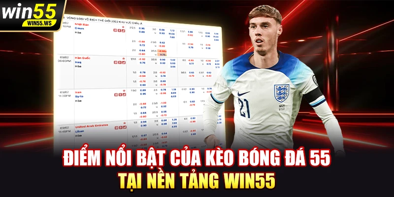 Điểm nổi bật của kèo bóng đá 55 tại nền tảng WIN55