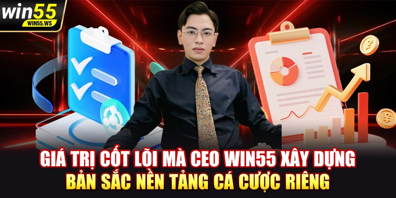 Giá trị cốt lõi mà CEO WIN55 xây dựng bản sắc nền tảng cá cược riêng