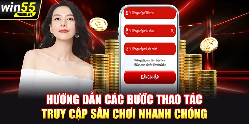 Hướng dẫn các bước thao tác truy cập sân chơi Win55 nhanh chóng