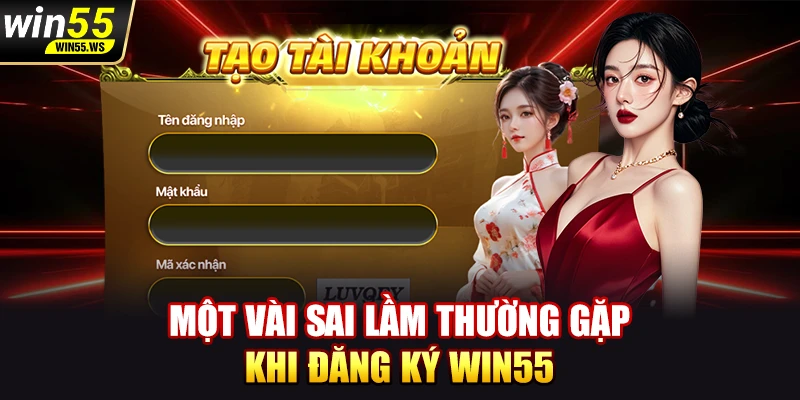 Một vài sai lầm thường gặp khi đăng ký WIN55