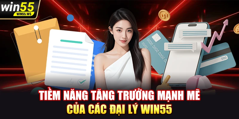 Tiềm năng tăng trưởng mạnh mẽ của các đại lý WIN55