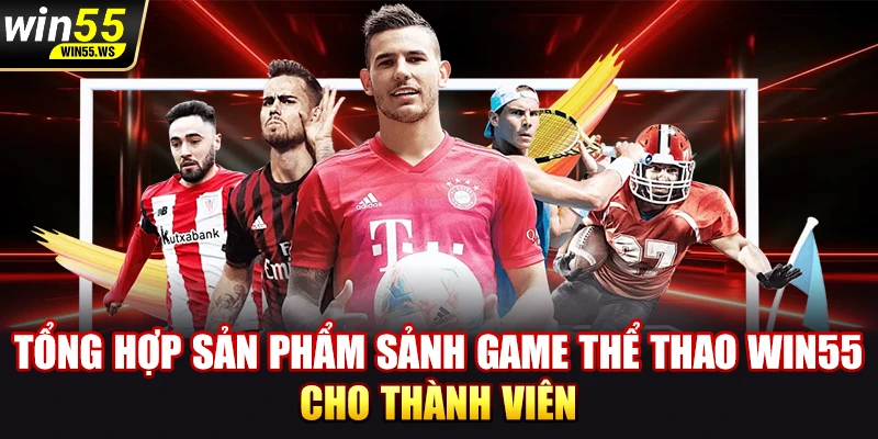 Tổng hợp sản phẩm sảnh game thể thao WIN55 cho thành viên