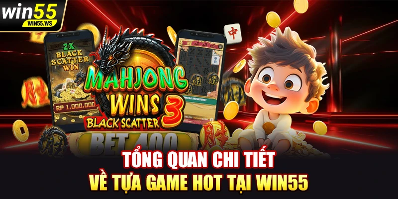 Tổng quan chi tiết về tựa game hot tại WIN55