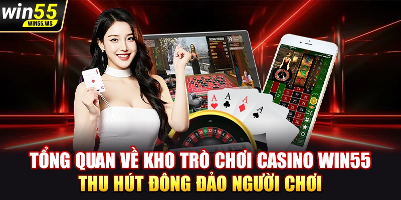 Tổng quan về kho trò chơi Casino WIN55 thu hút đông đảo người chơi