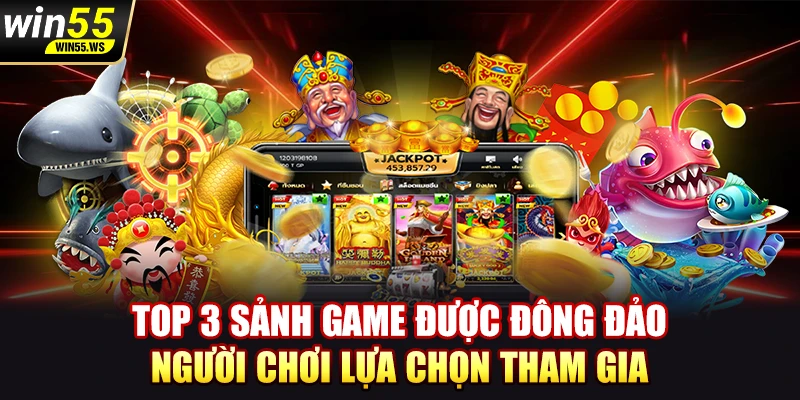 Top 3 sảnh game được đông đảo người chơi lựa chọn tham gia